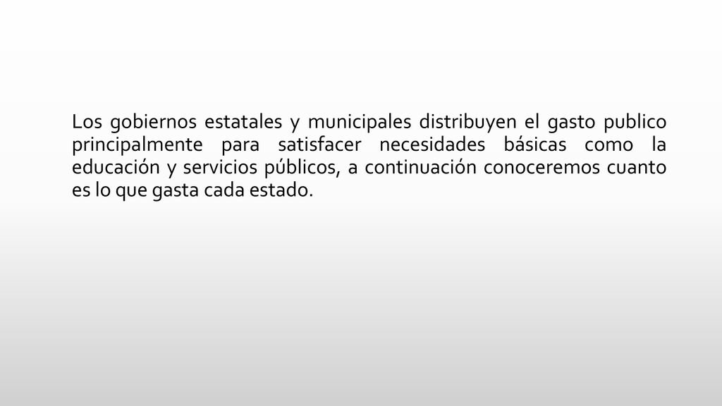 Los gobiernos estatales y municipales distribuyen el gasto publico principalmente para satisfacer necesidades básicas como la educación y servicios públicos, a continuación conoceremos cuanto es lo que gasta cada estado.