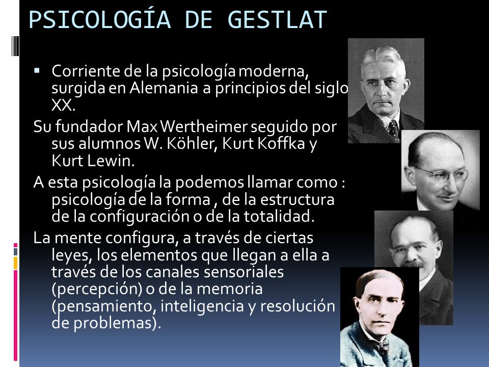 PSICOLOGÍA DE GESTLAT Corriente de la psicología moderna, surgida en Alemania a principios del siglo XX.