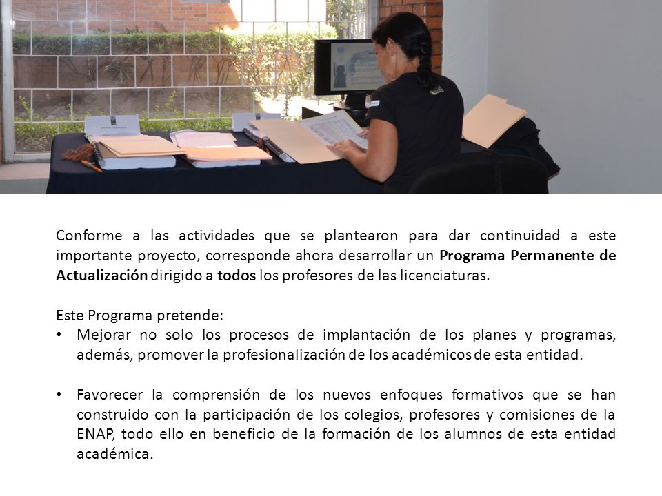 Conforme a las actividades que se plantearon para dar continuidad a este importante proyecto, corresponde ahora desarrollar un Programa Permanente de Actualización dirigido a todos los profesores de las licenciaturas.