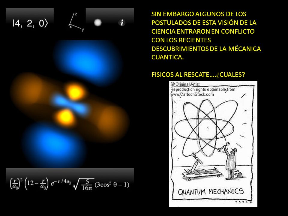 SIN EMBARGO ALGUNOS DE LOS POSTULADOS DE ESTA VISIÓN DE LA CIENCIA ENTRARON EN CONFLICTO CON LOS RECIENTES DESCUBRIMIENTOS DE LA MÉCANICA CUANTICA.