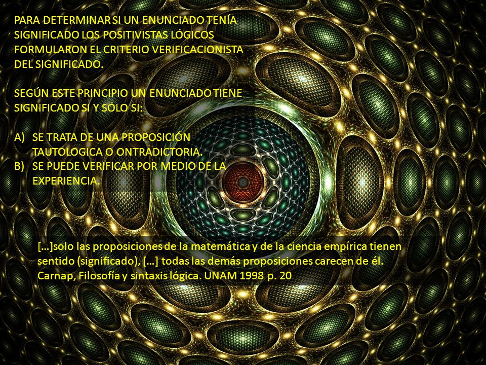PARA DETERMINAR SI UN ENUNCIADO TENÍA SIGNIFICADO LOS POSITIVISTAS LÓGICOS FORMULARON EL CRITERIO VERIFICACIONISTA DEL SIGNIFICADO.