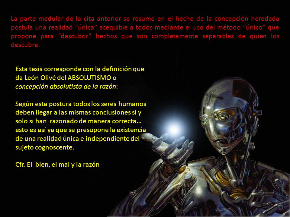 La parte medular de la cita anterior se resume en el hecho de la concepción heredada postula una realidad única asequible a todos mediante el uso del método único que propone para descubrir hechos que son completamente separables de quien los descubre.
