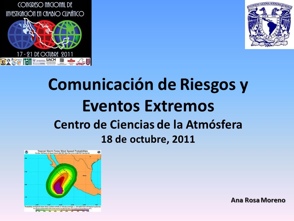 Comunicación de Riesgos y Eventos Extremos Centro de Ciencias de la Atmósfera 18 de octubre, 2011