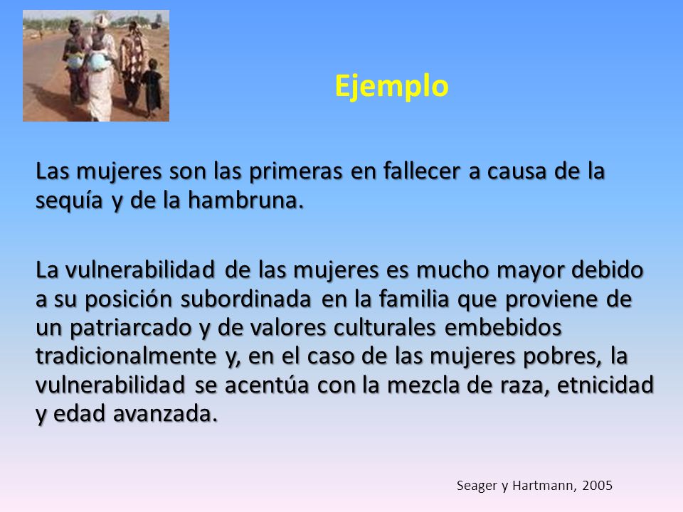 Ejemplo Las mujeres son las primeras en fallecer a causa de la sequía y de la hambruna.