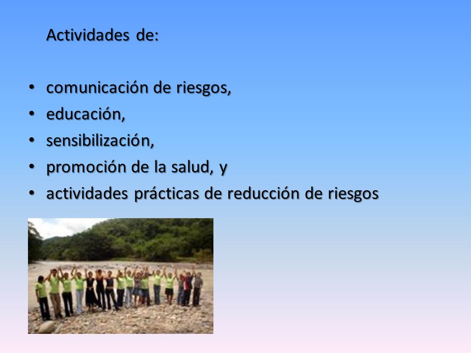 Actividades de: comunicación de riesgos, educación, sensibilización, promoción de la salud, y.
