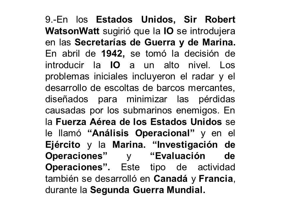 9.-En los Estados Unidos, Sir Robert WatsonWatt sugirió que la IO se introdujera en las Secretarías de Guerra y de Marina.