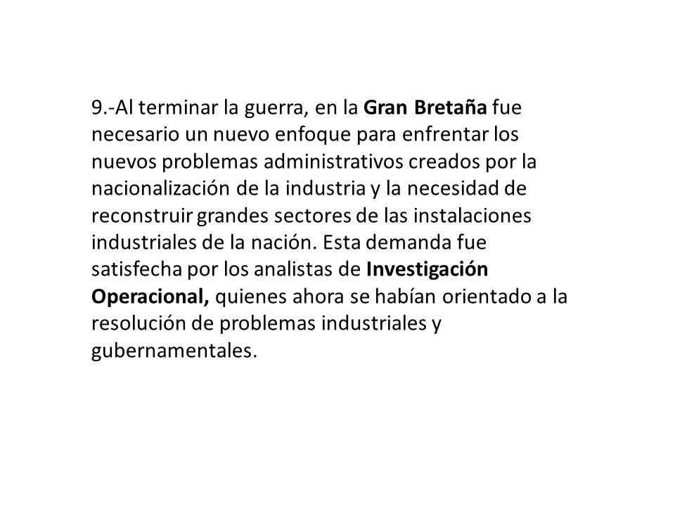 9.-Al terminar la guerra, en la Gran Bretaña fue necesario un nuevo enfoque para enfrentar los nuevos problemas administrativos creados por la nacionalización de la industria y la necesidad de reconstruir grandes sectores de las instalaciones industriales de la nación.