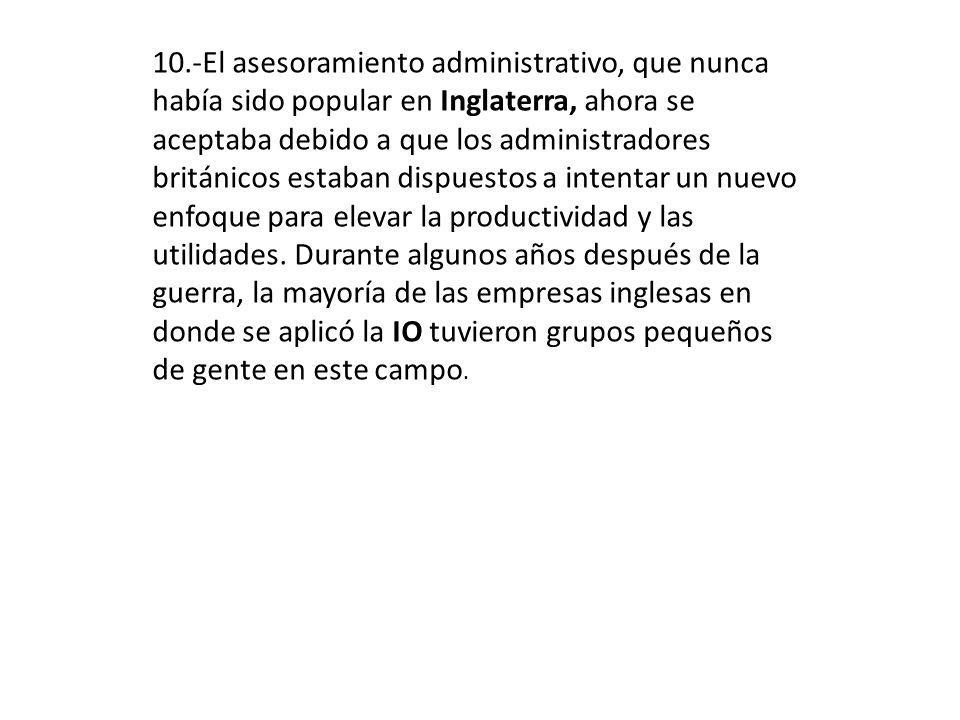 10.-El asesoramiento administrativo, que nunca había sido popular en Inglaterra, ahora se aceptaba debido a que los administradores británicos estaban dispuestos a intentar un nuevo enfoque para elevar la productividad y las utilidades.