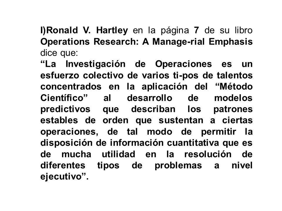 I)Ronald V. Hartley en la página 7 de su libro Operations Research: A Manage-rial Emphasis dice que: