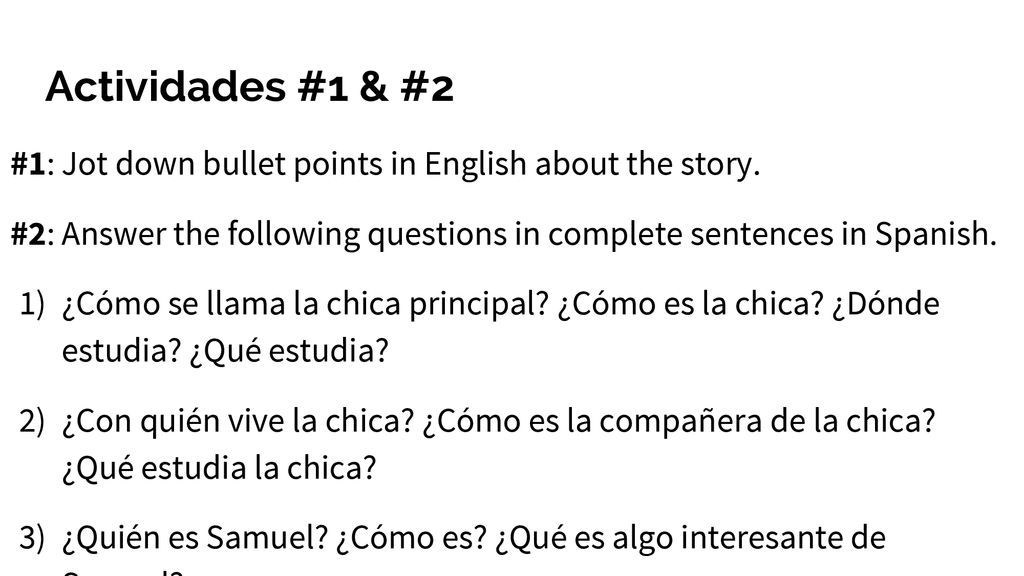 Actividades #1 & #2 #1: Jot down bullet points in English about the story. #2: Answer the following questions in complete sentences in Spanish.