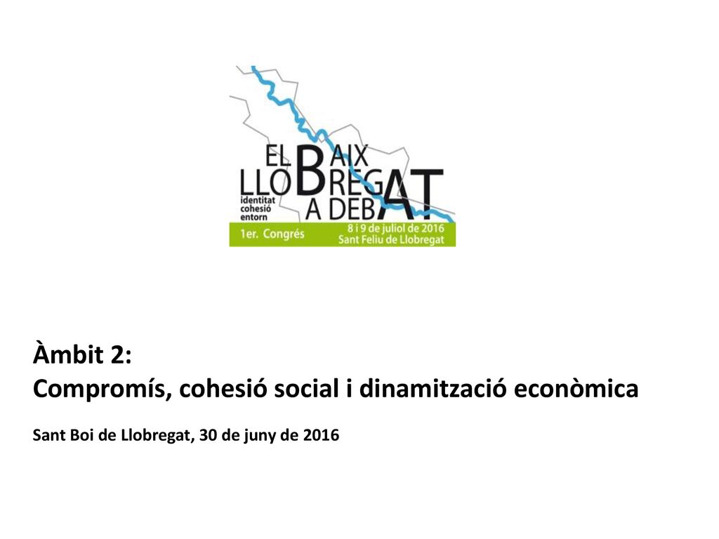 Àmbit 2: Compromís, cohesió social i dinamització econòmica Sant Boi de Llobregat, 30 de juny de 2016