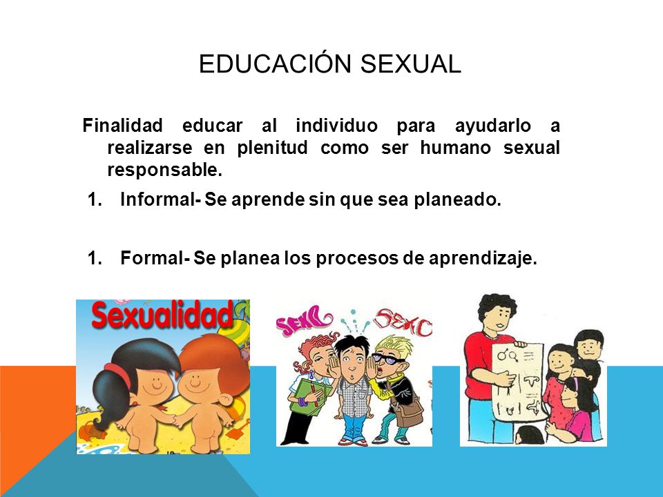EDUCACIÓN SEXUAL Finalidad educar al individuo para ayudarlo a realizarse en plenitud como ser humano sexual responsable.