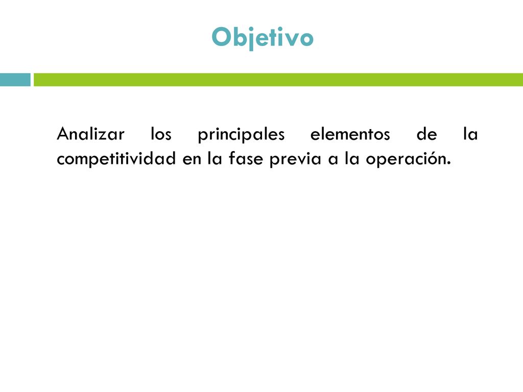 Objetivo Analizar los principales elementos de la competitividad en la fase previa a la operación.