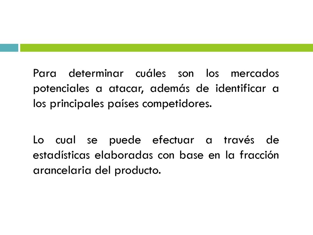 Para determinar cuáles son los mercados potenciales a atacar, además de identificar a los principales países competidores.
