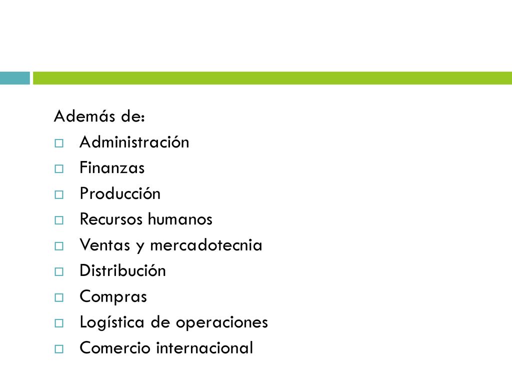 Además de: Administración. Finanzas. Producción. Recursos humanos. Ventas y mercadotecnia. Distribución.