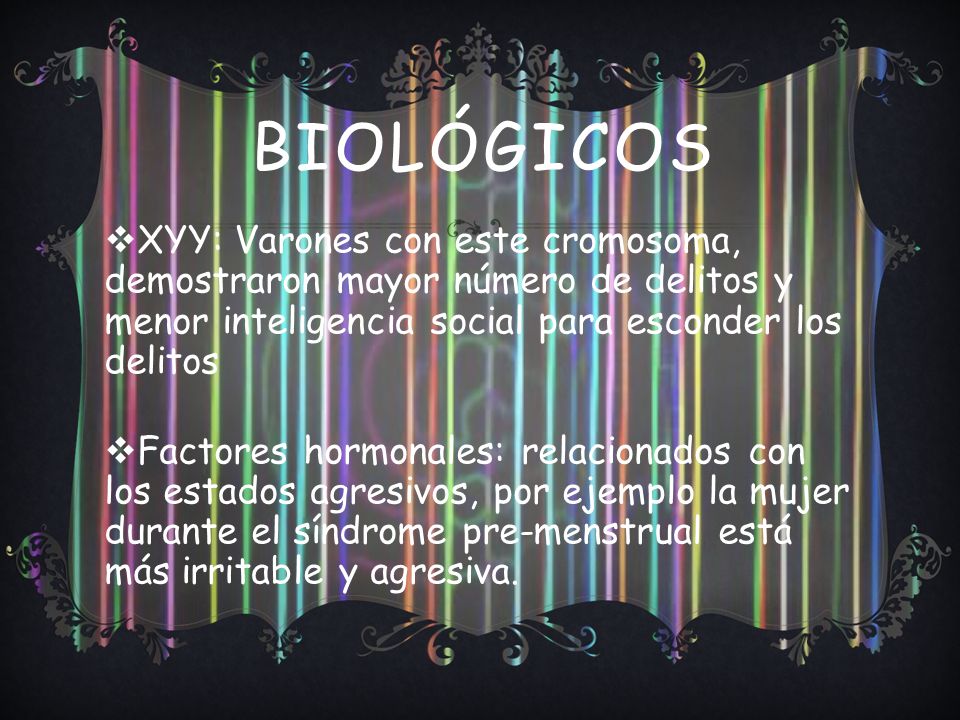 Biológicos XYY: Varones con este cromosoma, demostraron mayor número de delitos y menor inteligencia social para esconder los delitos.