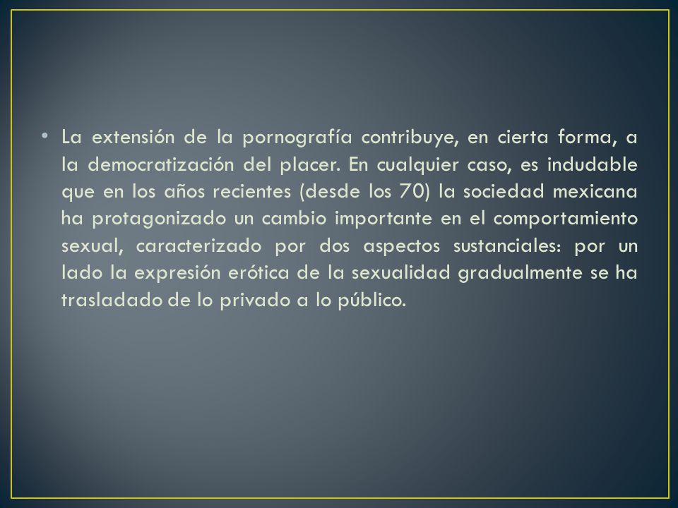 La extensión de la pornografía contribuye, en cierta forma, a la democratización del placer.