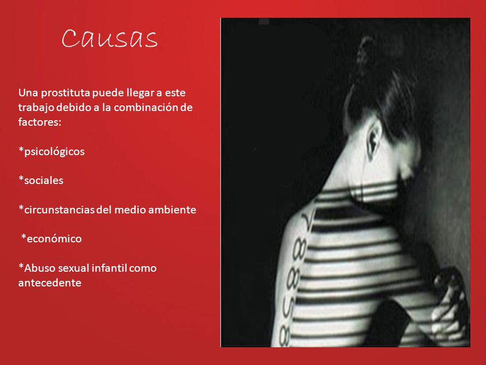 Causas Una prostituta puede llegar a este trabajo debido a la combinación de factores: *psicológicos.