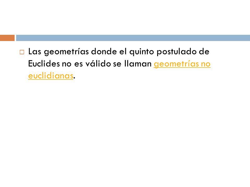 Las geometrías donde el quinto postulado de Euclides no es válido se llaman geometrías no euclidianas.
