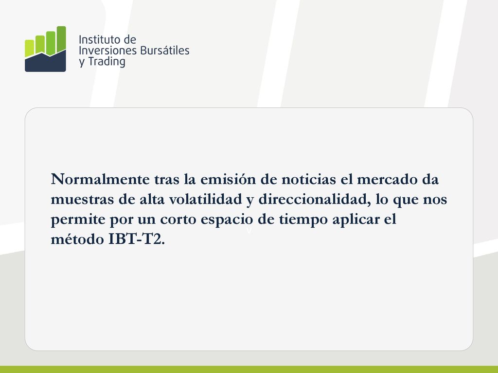 Normalmente tras la emisión de noticias el mercado da muestras de alta volatilidad y direccionalidad, lo que nos permite por un corto espacio de tiempo aplicar el método IBT-T2.