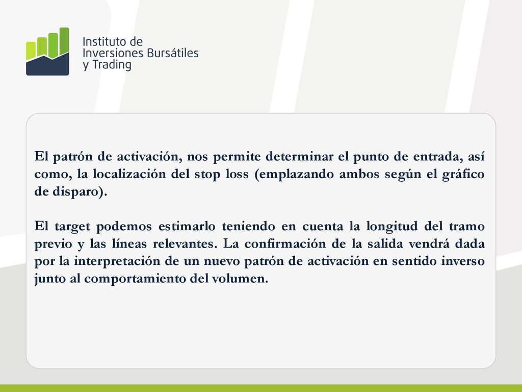 El patrón de activación, nos permite determinar el punto de entrada, así como, la localización del stop loss (emplazando ambos según el gráfico de disparo).