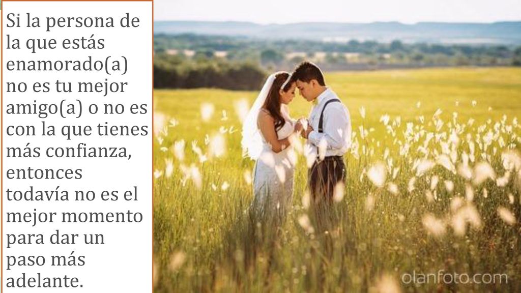 Si la persona de la que estás enamorado(a) no es tu mejor amigo(a) o no es con la que tienes más confianza, entonces todavía no es el mejor momento para dar un paso más adelante.