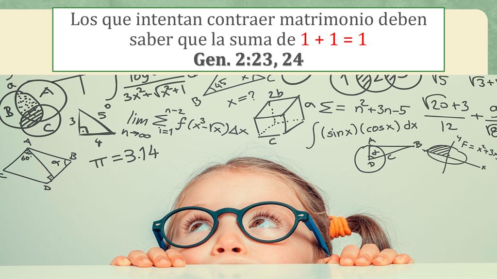 Los que intentan contraer matrimonio deben saber que la suma de = 1 Gen. 2:23, 24
