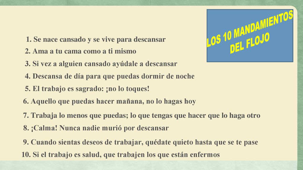 LOS 10 MANDAMIENTOS DEL FLOJO. 1. Se nace cansado y se vive para descansar. 2. Ama a tu cama como a ti mismo.