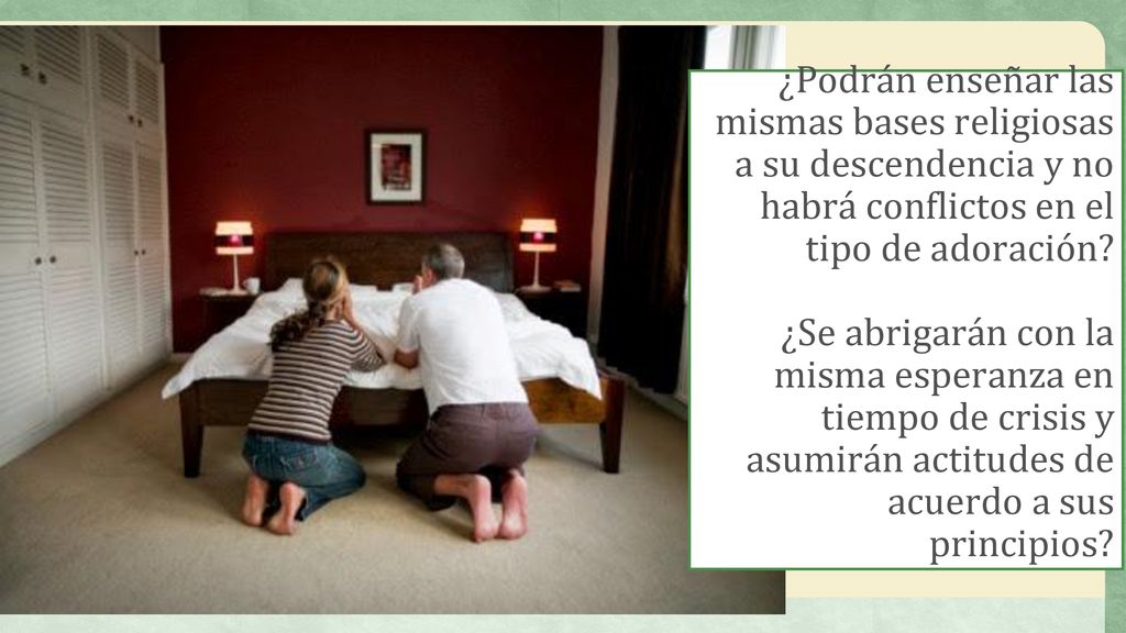 ¿Podrán enseñar las mismas bases religiosas a su descendencia y no habrá conflictos en el tipo de adoración.