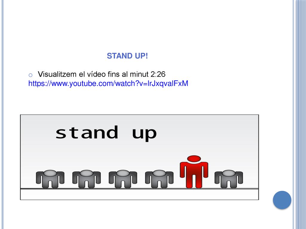 STAND UP! Visualitzem el vídeo fins al minut 2:26   v=lrJxqvalFxM