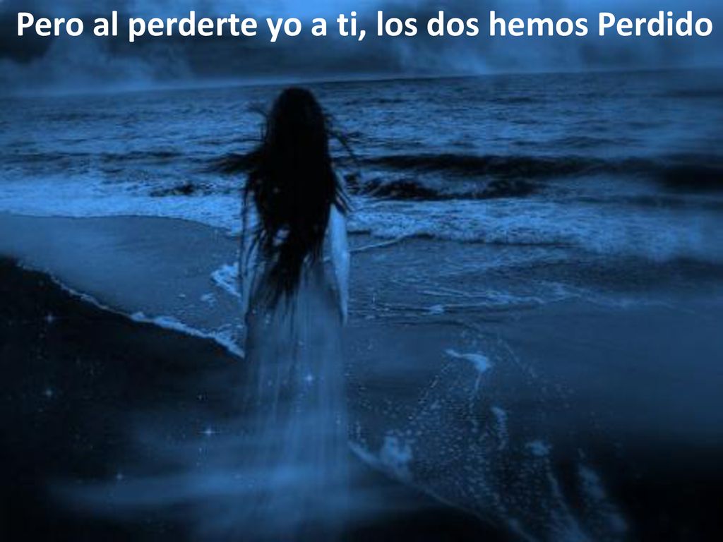 Pero al perderte yo a ti, los dos hemos Perdido