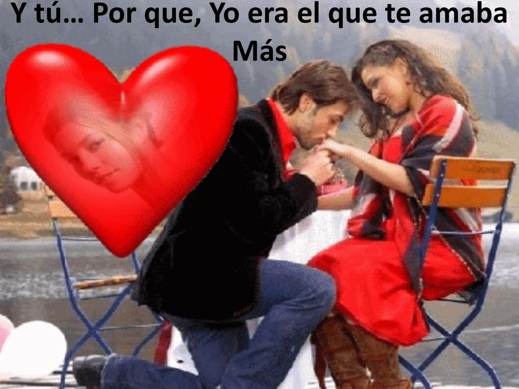 Y tú… Por que, Yo era el que te amaba Más