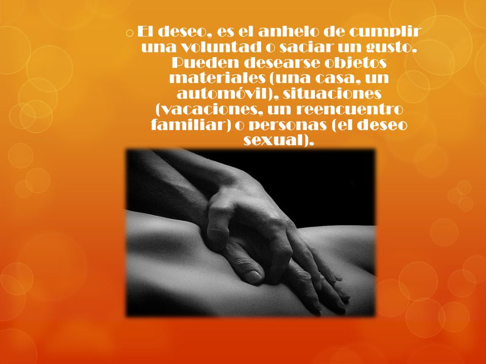 El deseo, es el anhelo de cumplir una voluntad o saciar un gusto