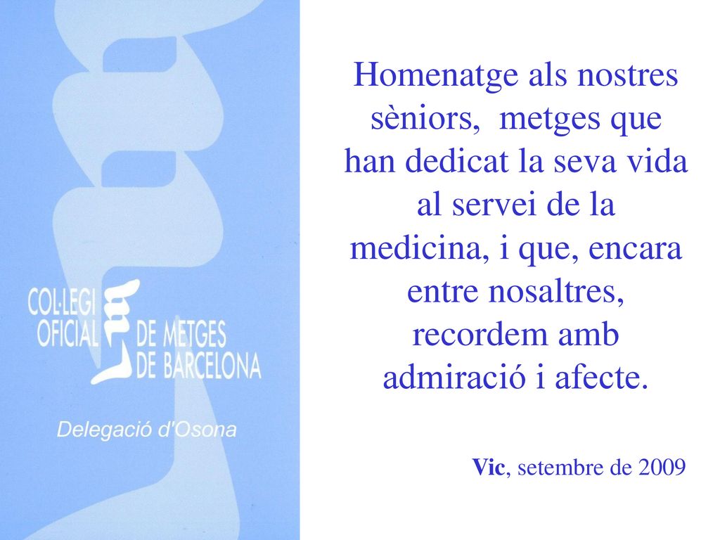 Homenatge als nostres sèniors, metges que han dedicat la seva vida al servei de la medicina, i que, encara entre nosaltres, recordem amb admiració i afecte.