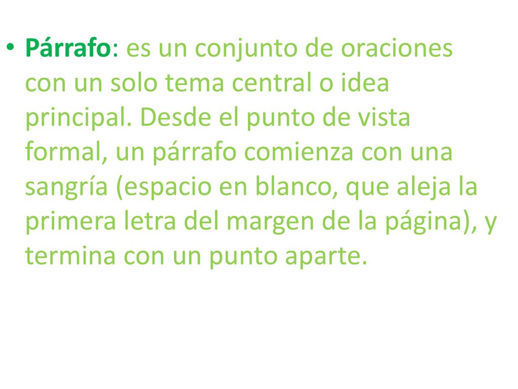 Párrafo: es un conjunto de oraciones con un solo tema central o idea principal.