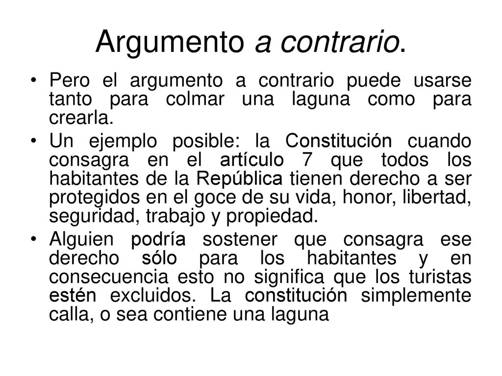 Argumento a contrario. Pero el argumento a contrario puede usarse tanto para colmar una laguna como para crearla.