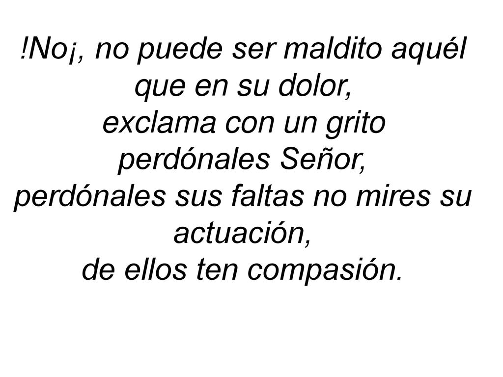 !No¡, no puede ser maldito aquél que en su dolor, exclama con un grito