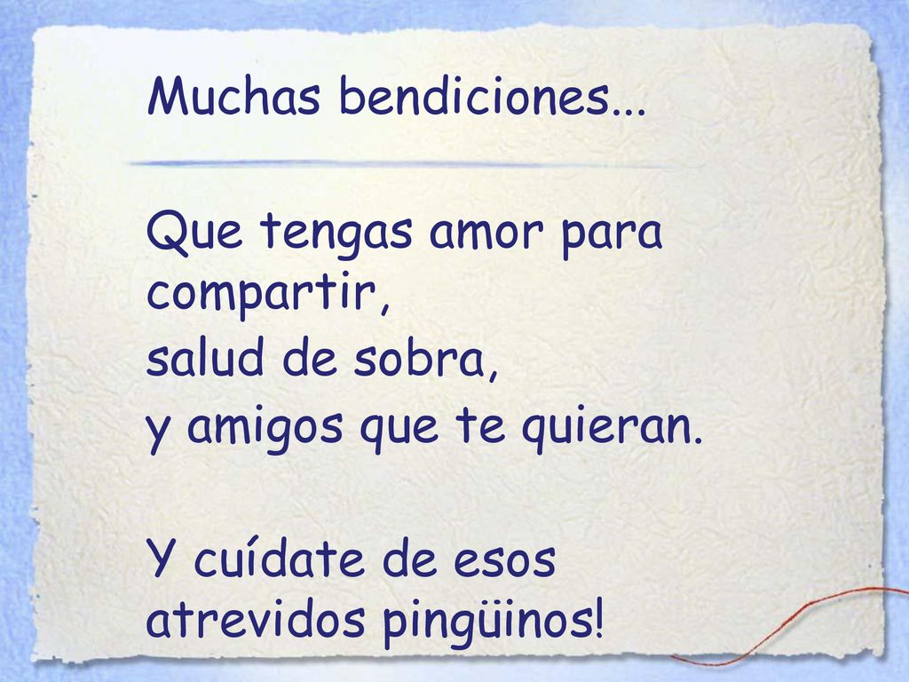 Muchas bendiciones... Que tengas amor para compartir, salud de sobra, y amigos que te quieran.
