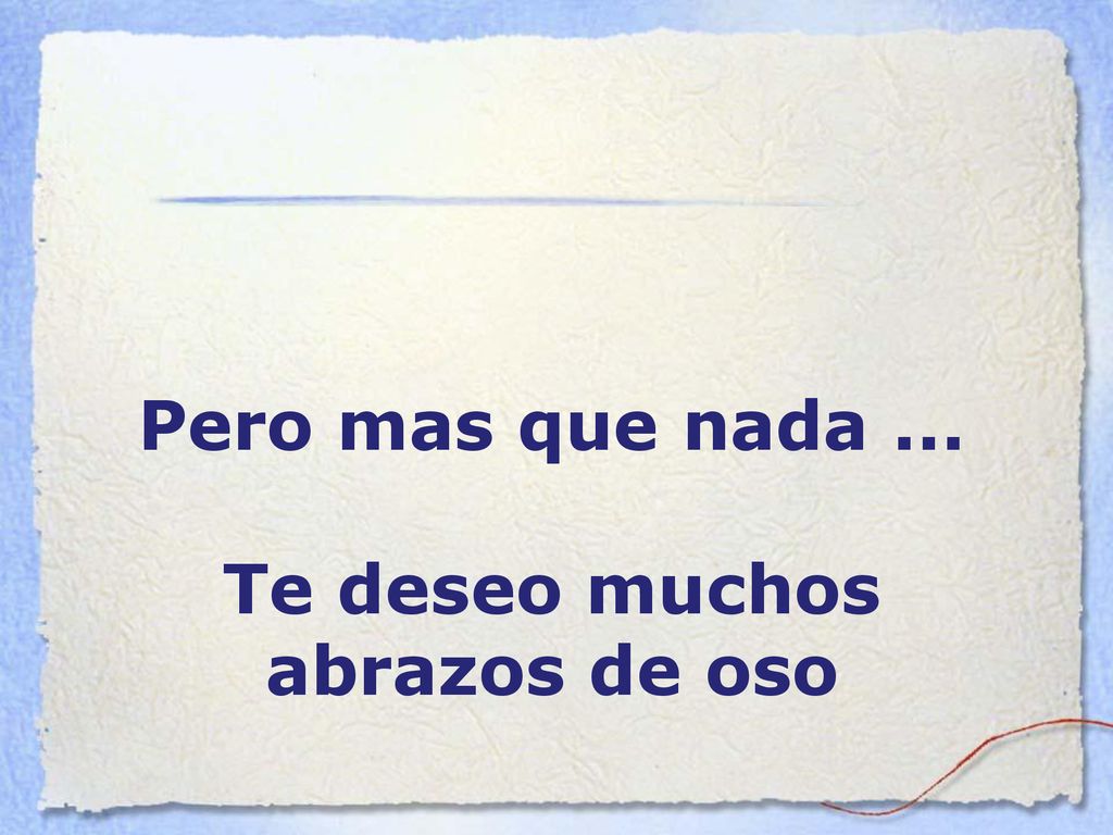 Pero mas que nada ... Te deseo muchos abrazos de oso