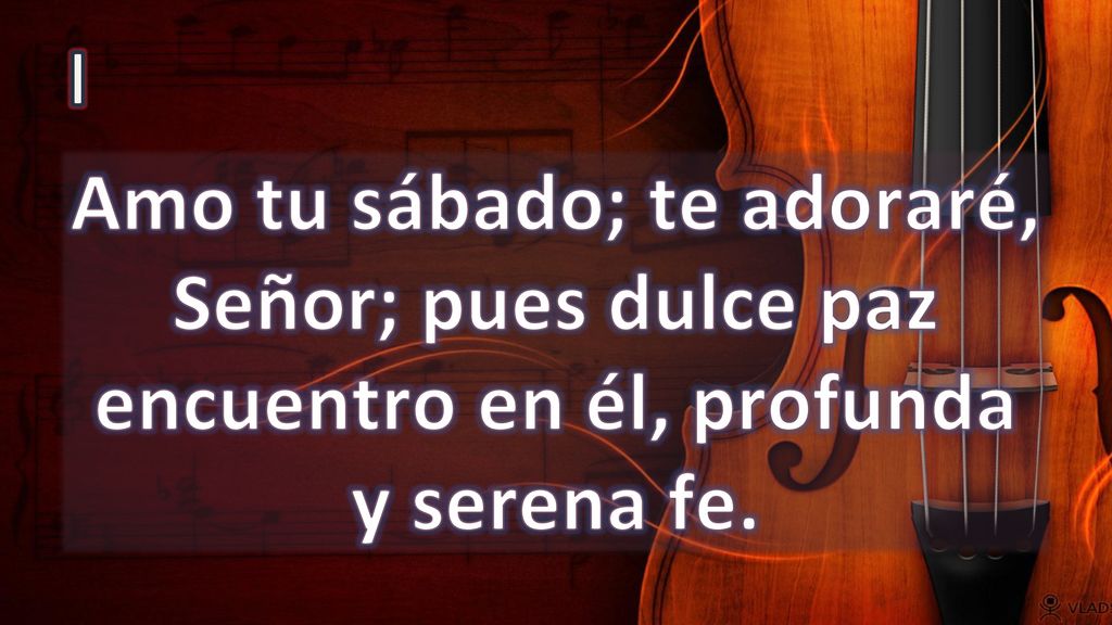 I Amo tu sábado; te adoraré, Señor; pues dulce paz encuentro en él, profunda y serena fe.
