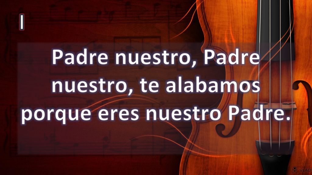 Padre nuestro, Padre nuestro, te alabamos porque eres nuestro Padre.