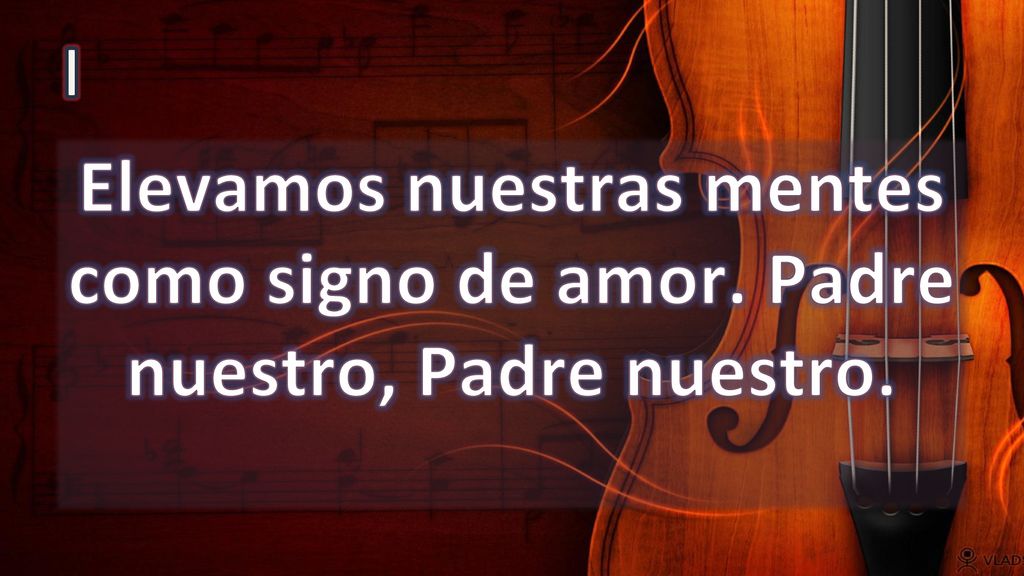 I Elevamos nuestras mentes como signo de amor. Padre nuestro, Padre nuestro.