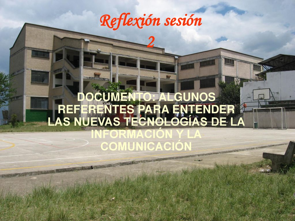 Reflexión sesión 2 DOCUMENTO: ALGUNOS REFERENTES PARA ENTENDER LAS NUEVAS TECNOLOGÍAS DE LA INFORMACIÓN Y LA COMUNICACIÓN.