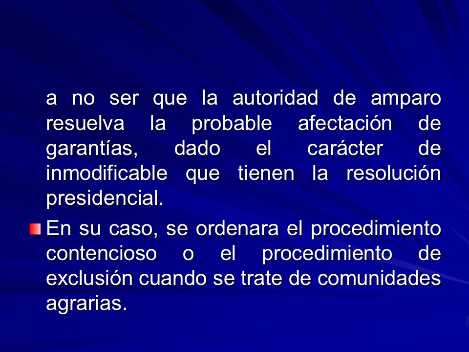 a no ser que la autoridad de amparo resuelva la probable afectación de garantías, dado el carácter de inmodificable que tienen la resolución presidencial.