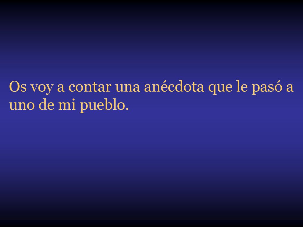 Os voy a contar una anécdota que le pasó a uno de mi pueblo.