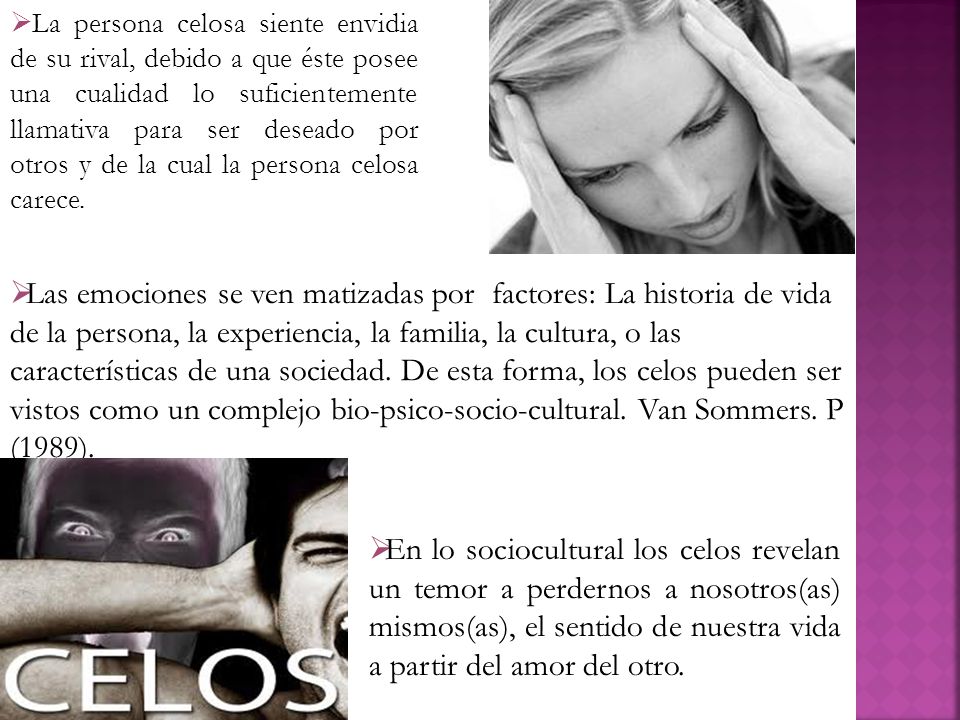 La persona celosa siente envidia de su rival, debido a que éste posee una cualidad lo suficientemente llamativa para ser deseado por otros y de la cual la persona celosa carece.