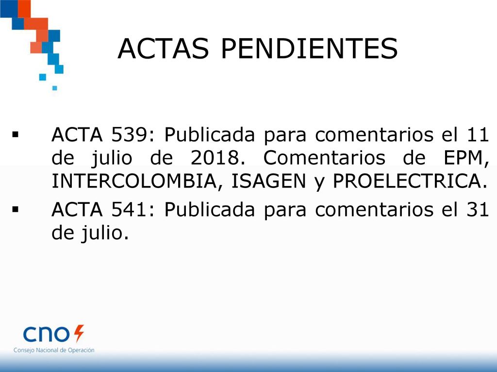 ACTAS PENDIENTES ACTA 539: Publicada para comentarios el 11 de julio de Comentarios de EPM, INTERCOLOMBIA, ISAGEN y PROELECTRICA.