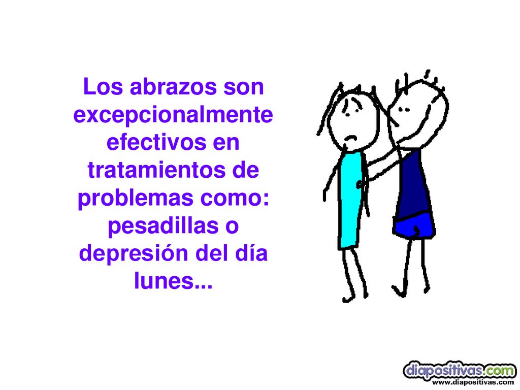 Los abrazos son excepcionalmente efectivos en tratamientos de problemas como: pesadillas o depresión del día lunes...