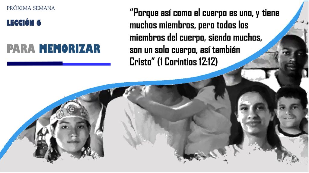 PRÓXIMA SEMANA Porque así como el cuerpo es uno, y tiene muchos miembros, pero todos los miembros del cuerpo, siendo muchos,