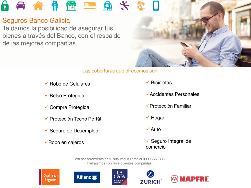 Seguros Banco Galicia Te damos la posibilidad de asegurar tus bienes a través del Banco, con el respaldo de las mejores compañías.